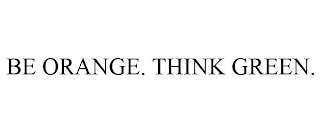 BE ORANGE. THINK GREEN.