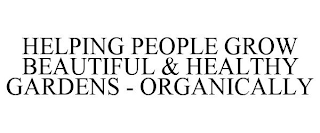 HELPING PEOPLE GROW BEAUTIFUL & HEALTHY GARDENS - ORGANICALLY