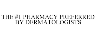 THE #1 PHARMACY PREFERRED BY DERMATOLOGISTS