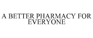 A BETTER PHARMACY FOR EVERYONE