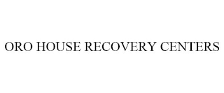 ORO HOUSE RECOVERY CENTERS