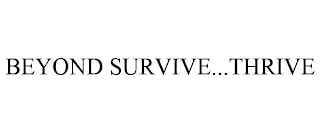 BEYOND SURVIVE...THRIVE