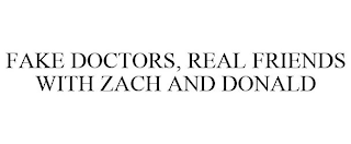 FAKE DOCTORS, REAL FRIENDS WITH ZACH AND DONALD