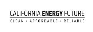 CALIFORNIA ENERGY FUTURE CLEAN AFFORDABLE RELIABLE