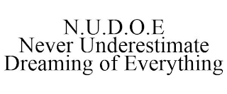 N.U.D.O.E NEVER UNDERESTIMATE DREAMING OF EVERYTHING