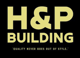 H&P BUILDING "QUALITY NEVER GOES OUT OF STYLE."