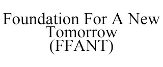 FOUNDATION FOR A NEW TOMORROW (FFANT)