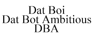 DAT BOI DAT BOT AMBITIOUS DBA