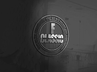 F CLASSIC TOUCH GIVE US THE OPPORTUNITY AND WE WILL EXCEED YOUR EXPECTATIONS