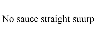 NO SAUCE STRAIGHT SUURP