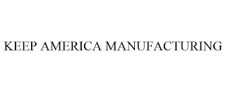 KEEP AMERICA MANUFACTURING