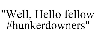 "WELL, HELLO FELLOW #HUNKERDOWNERS"