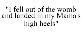 "I FELL OUT OF THE WOMB AND LANDED IN MY MAMA'S HIGH HEELS"