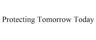 PROTECTING TOMORROW TODAY