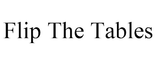 FLIP THE TABLES
