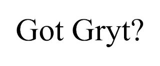 GOT GRYT?