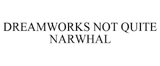 DREAMWORKS NOT QUITE NARWHAL