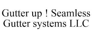 GUTTER UP ! SEAMLESS GUTTER SYSTEMS LLC