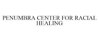 PENUMBRA CENTER FOR RACIAL HEALING