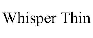 WHISPER THIN