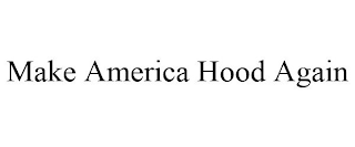 MAKE AMERICA HOOD AGAIN