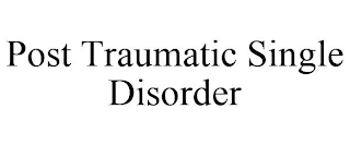 POST TRAUMATIC SINGLE DISORDER