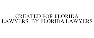 CREATED FOR FLORIDA LAWYERS, BY FLORIDA LAWYERS