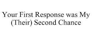 YOUR FIRST RESPONSE WAS MY (THEIR) SECOND CHANCE