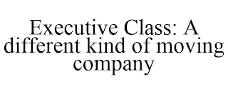 EXECUTIVE CLASS: A DIFFERENT KIND OF MOVING COMPANY