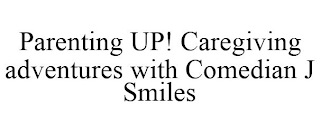 PARENTING UP! CAREGIVING ADVENTURES WITH COMEDIAN J SMILES