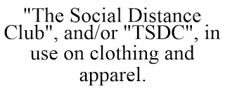 "THE SOCIAL DISTANCE CLUB", AND/OR "TSDC", IN USE ON CLOTHING AND APPAREL.