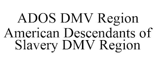 ADOS DMV REGION AMERICAN DESCENDANTS OF SLAVERY DMV REGION