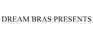 DREAM BRAS PRESENTS