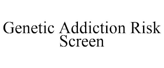 GENETIC ADDICTION RISK SCREEN