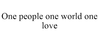 ONE PEOPLE ONE WORLD ONE LOVE