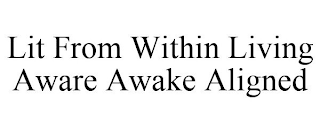 LIT FROM WITHIN LIVING AWARE AWAKE ALIGNED