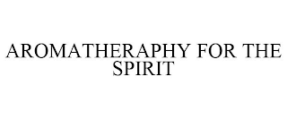 AROMATHERAPHY FOR THE SPIRIT