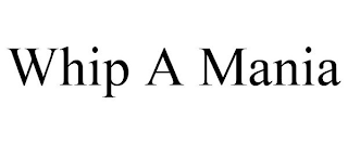 WHIP A MANIA