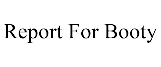 REPORT FOR BOOTY