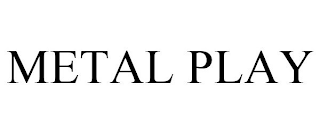 METAL PLAY
