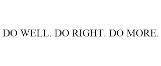 DO WELL. DO RIGHT. DO MORE.