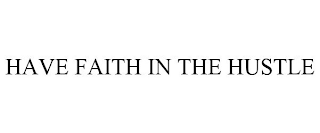 HAVE FAITH IN THE HUSTLE