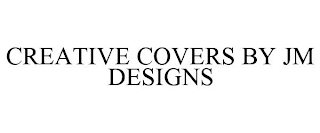 CREATIVE COVERS BY JM DESIGNS