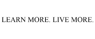 LEARN MORE. LIVE MORE.