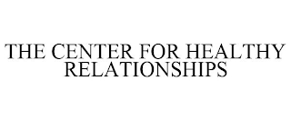 THE CENTER FOR HEALTHY RELATIONSHIPS