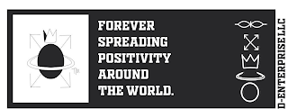 D-ENTERPRISE LLC FOREVER SPREADING POSITIVITY AROUND THE WORLD.