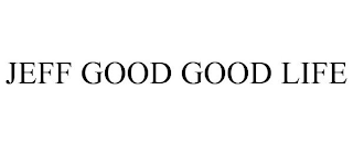 JEFF GOOD GOOD LIFE