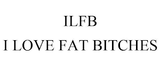 ILFB I LOVE FAT BITCHES