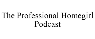 THE PROFESSIONAL HOMEGIRL PODCAST