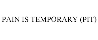 PAIN IS TEMPORARY (PIT)